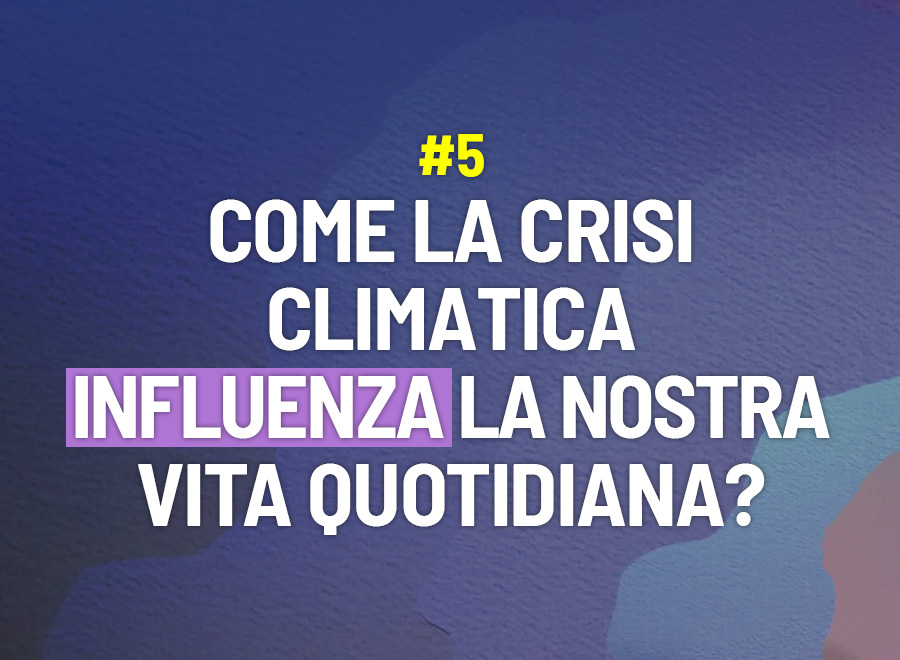 Come la crisi climatica influenza la nostra vita quotidiana? - Risponde Alessio Ferrero
