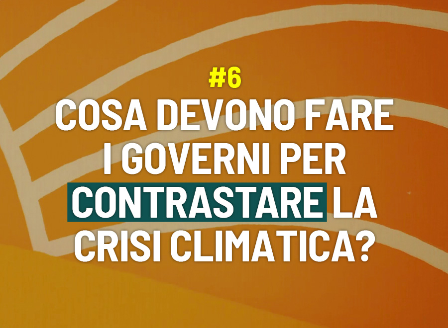 Cosa devono fare i governi per contrastare la crisi climatica? - Risponde Laura Vallaro